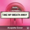 Take My Breath Away (Berlin) - Acapella Cover